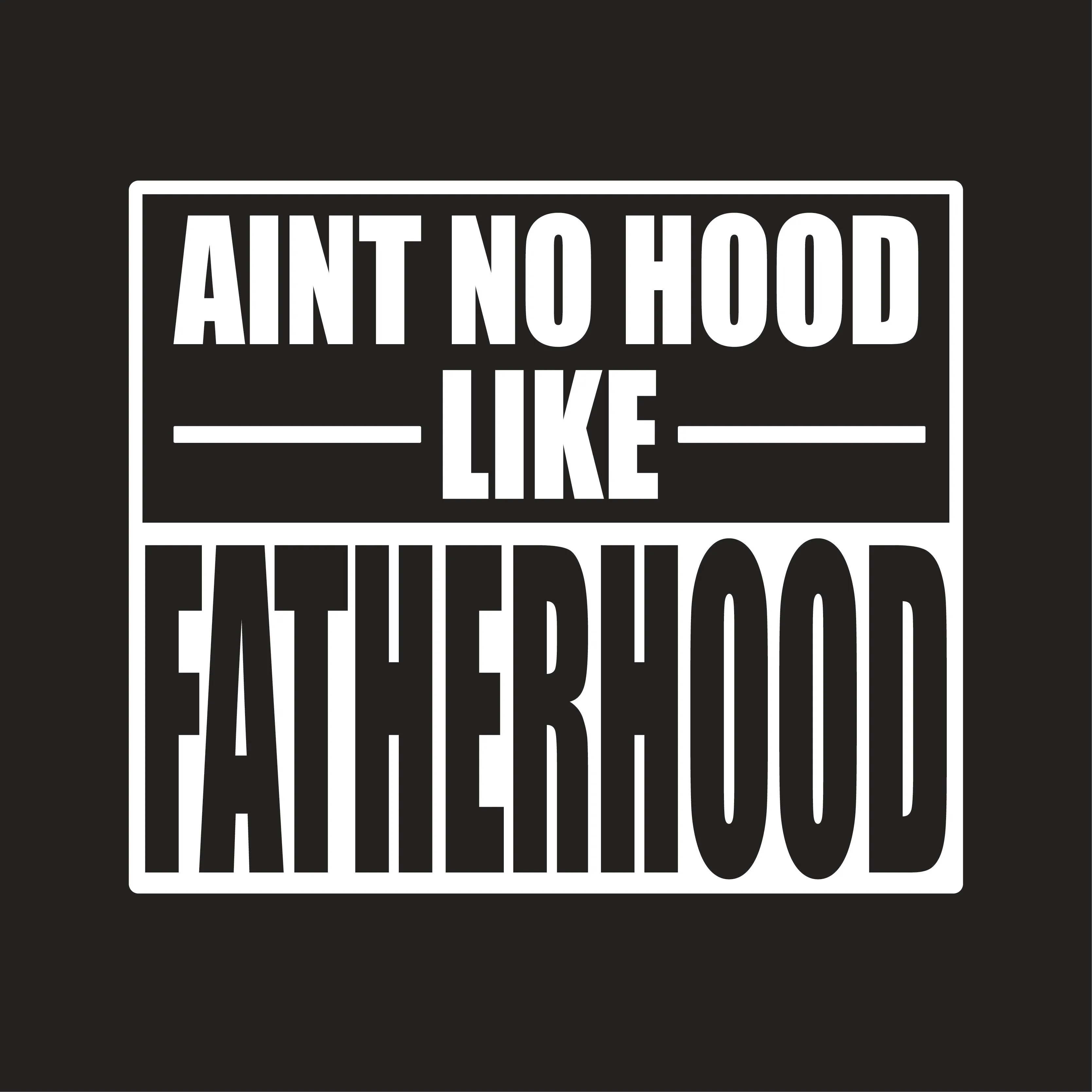 Aint No Hood Like Fatherhood