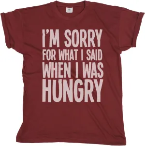 I'm Sorry for What I Said When I was Hungry - Mens or Womens Organic Cotton Unisex Slogan T-Shirt